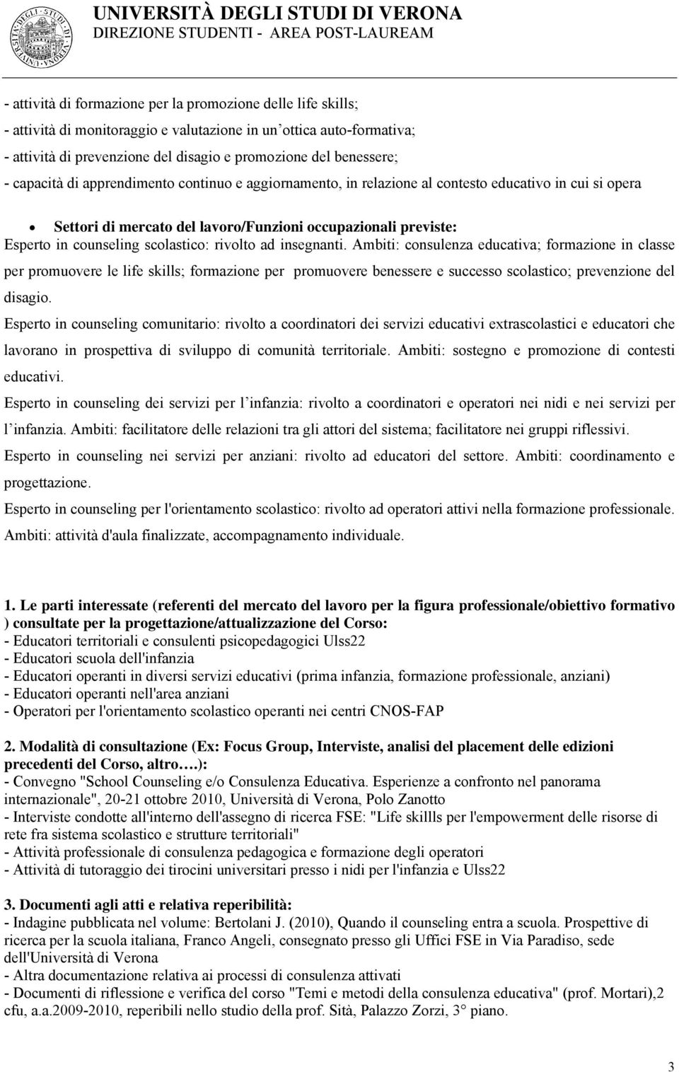 rivolto ad insegnanti. Ambiti: consulenza educativa; formazione in classe per promuovere le life skills; formazione per promuovere benessere e successo scolastico; prevenzione del disagio.