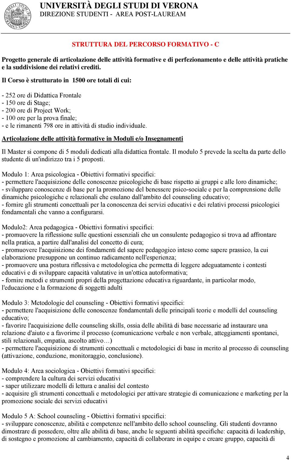 studio individuale. Articolazione delle attività formative in Moduli e/o Insegnamenti Il Master si compone di 5 moduli dedicati alla didattica frontale.