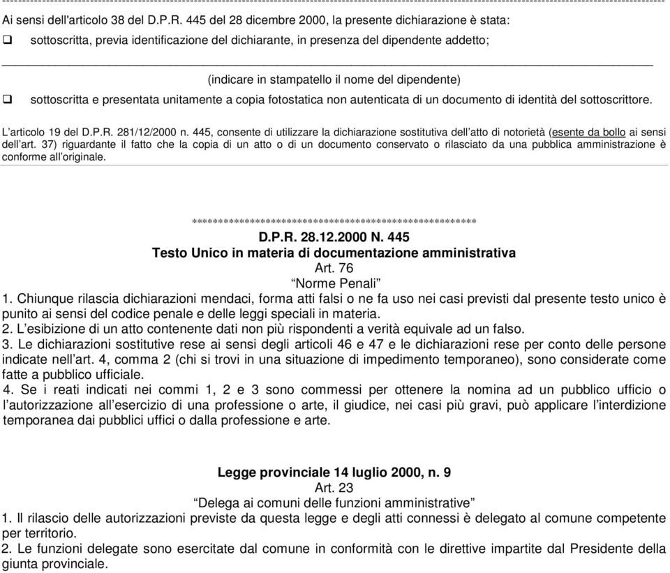 dipendente) sottoscritta e presentata unitamente a copia fotostatica non autenticata di un documento di identità del sottoscrittore. L articolo 19 del D.P.R. 281/12/2000 n.