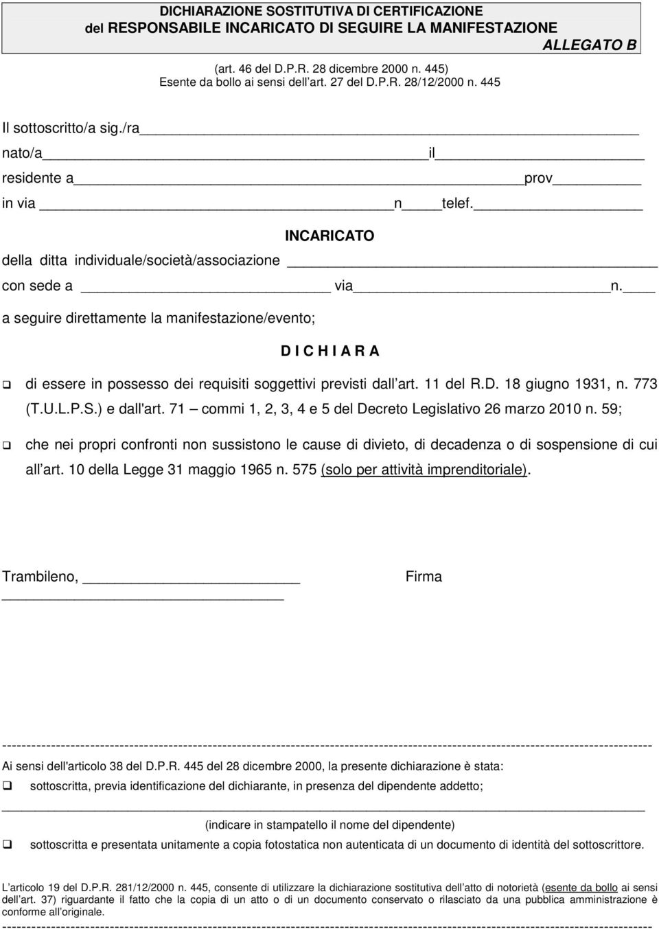 a seguire direttamente la manifestazione/evento; D I C H I A R A di essere in possesso dei requisiti soggettivi previsti dall art. 11 del R.D. 18 giugno 1931, n. 773 (T.U.L.P.S.) e dall'art.