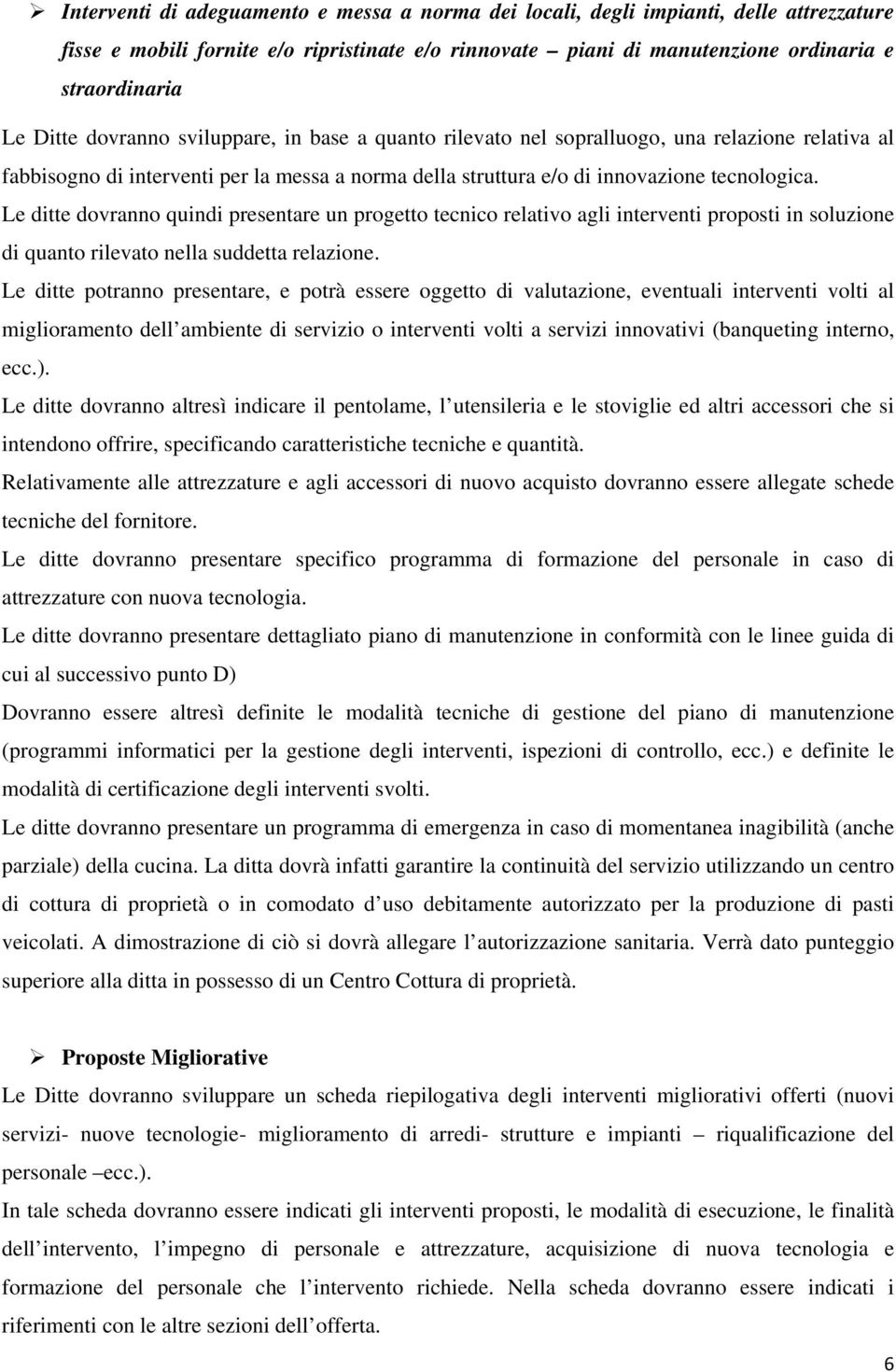 Le ditte dovranno quindi presentare un progetto tecnico relativo agli interventi proposti in soluzione di quanto rilevato nella suddetta relazione.