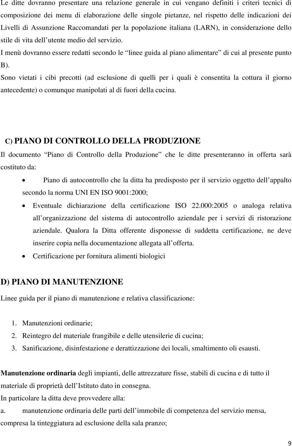 I menù dovranno essere redatti secondo le linee guida al piano alimentare di cui al presente punto B).