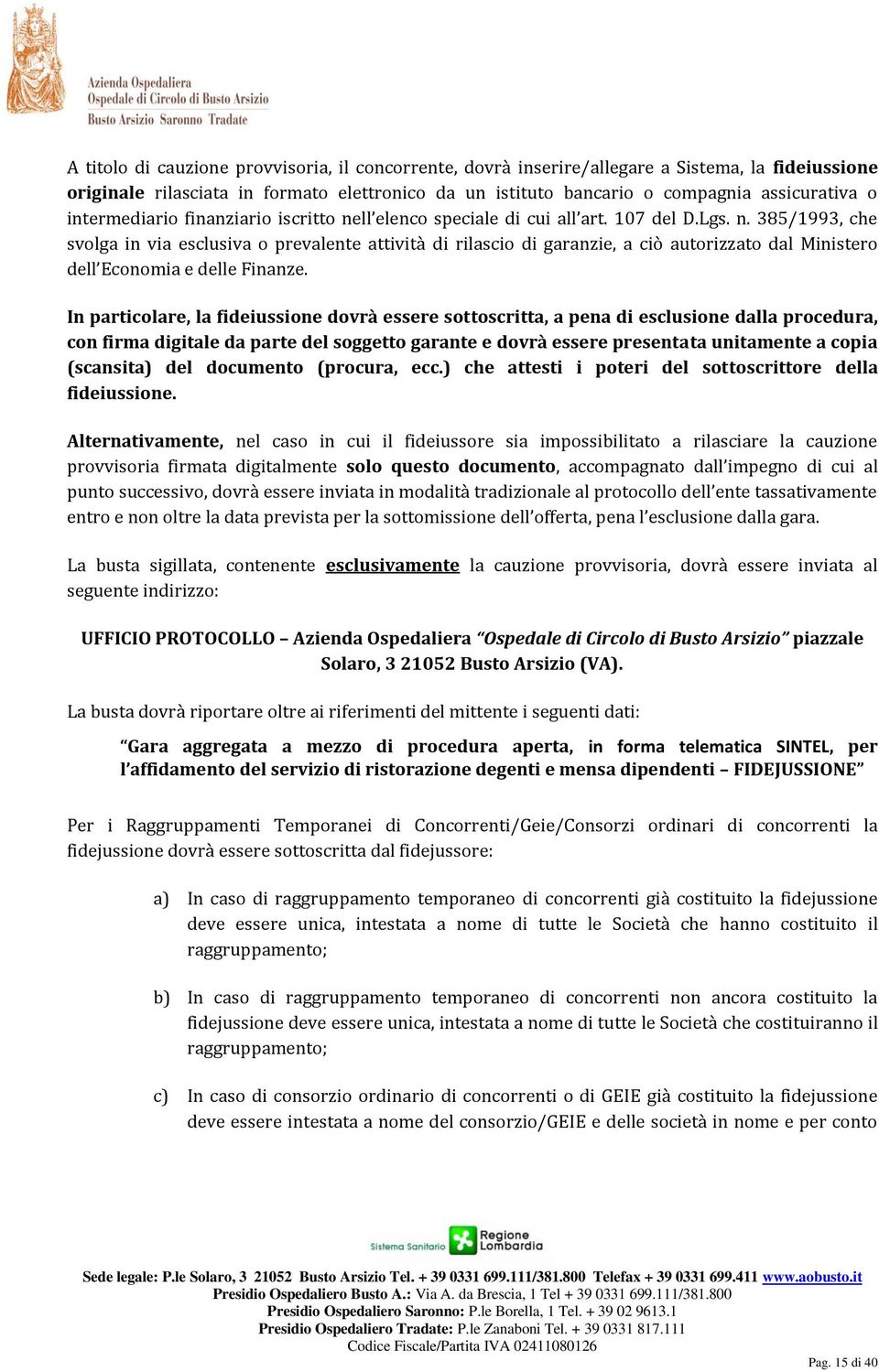 In particolare, la fideiussione dovrà essere sottoscritta, a pena di esclusione dalla procedura, con firma digitale da parte del soggetto garante e dovrà essere presentata unitamente a copia