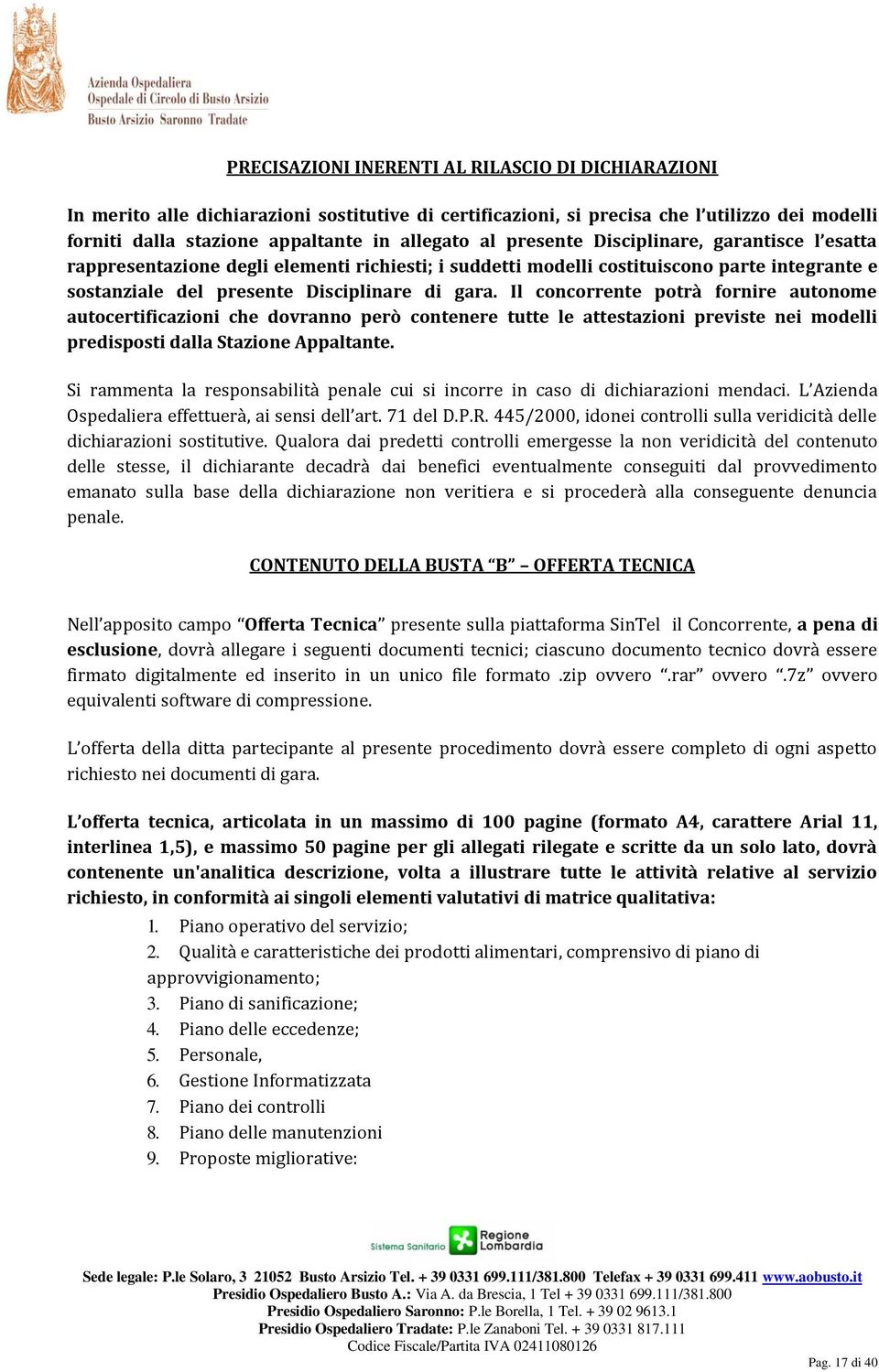 Il concorrente potrà fornire autonome autocertificazioni che dovranno però contenere tutte le attestazioni previste nei modelli predisposti dalla Stazione Appaltante.