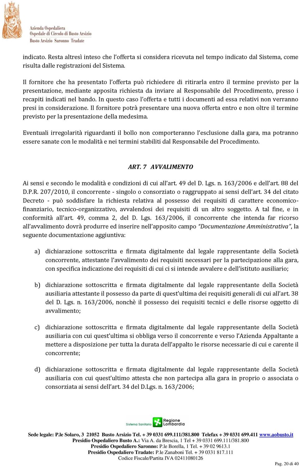 recapiti indicati nel bando. In questo caso l offerta e tutti i documenti ad essa relativi non verranno presi in considerazione.