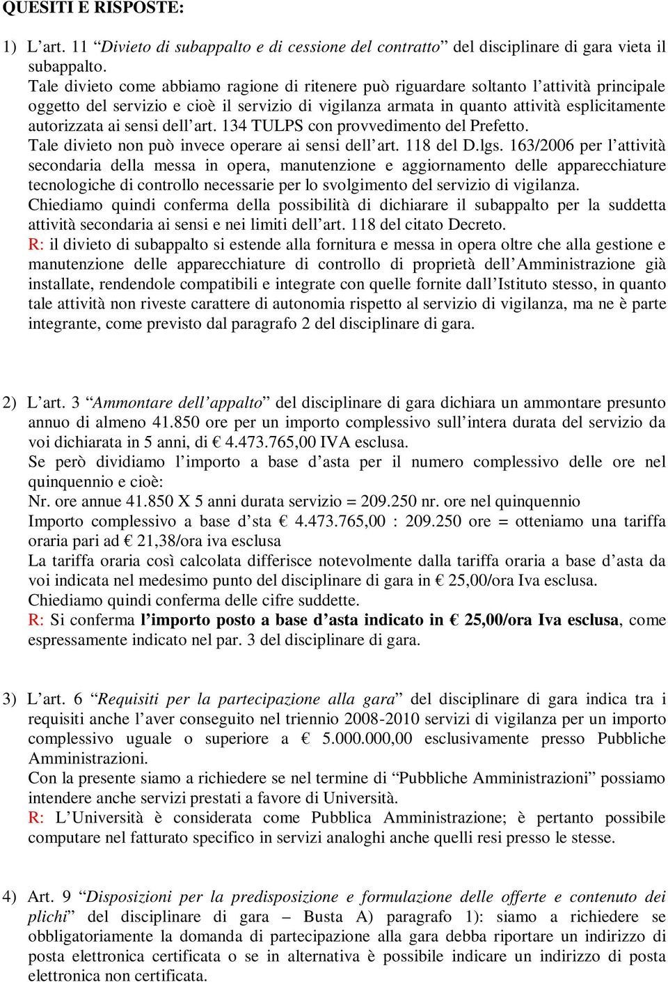 ai sensi dell art. 134 TULPS con provvedimento del Prefetto. Tale divieto non può invece operare ai sensi dell art. 118 del D.lgs.