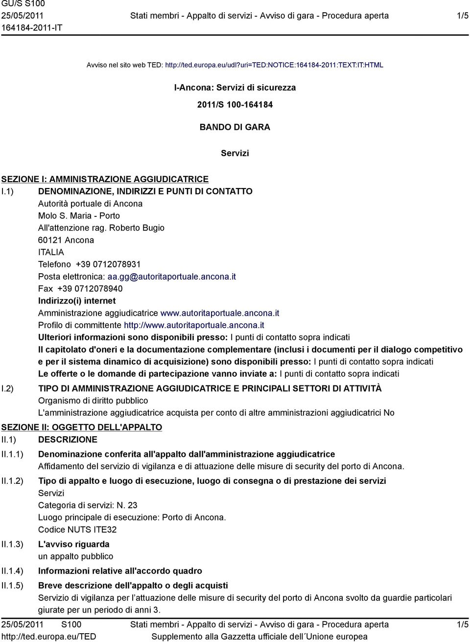 1) DENOMINAZIONE, INDIRIZZI E PUNTI DI CONTATTO Autorità portuale di Ancona Molo S. Maria - Porto All'attenzione rag. Roberto Bugio 60121 Ancona ITALIA Telefono +39 0712078931 Posta elettronica: aa.