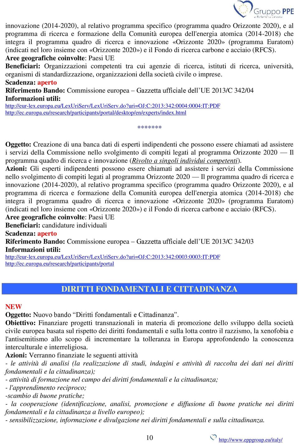 Aree geografiche coinvolte: Paesi UE Beneficiari: Organizzazioni competenti tra cui agenzie di ricerca, istituti di ricerca, università, organismi di standardizzazione, organizzazioni della società