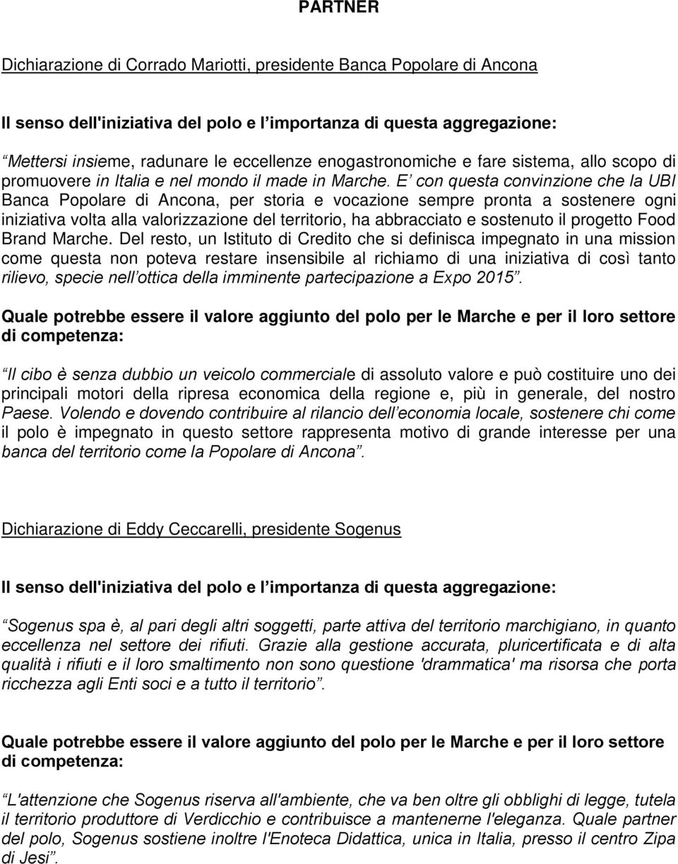 E con questa convinzione che la UBI Banca Popolare di Ancona, per storia e vocazione sempre pronta a sostenere ogni iniziativa volta alla valorizzazione del territorio, ha abbracciato e sostenuto il