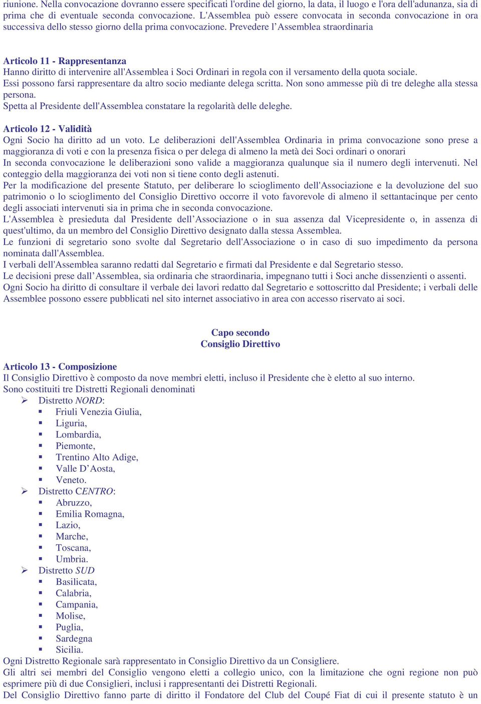 Prevedere l Assemblea straordinaria Articolo 11 - Rappresentanza Hanno diritto di intervenire all'assemblea i Soci Ordinari in regola con il versamento della quota sociale.