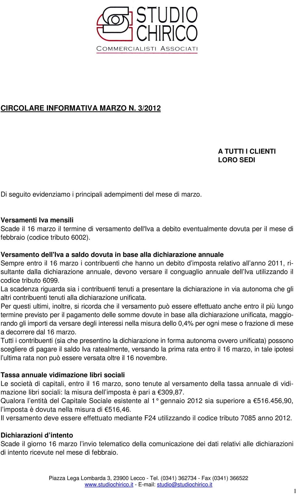 Versamento dell'iva a saldo dovuta in base alla dichiarazione annuale Sempre entro il 16 marzo i contribuenti che hanno un debito d imposta relativo all anno 2011, risultante dalla dichiarazione