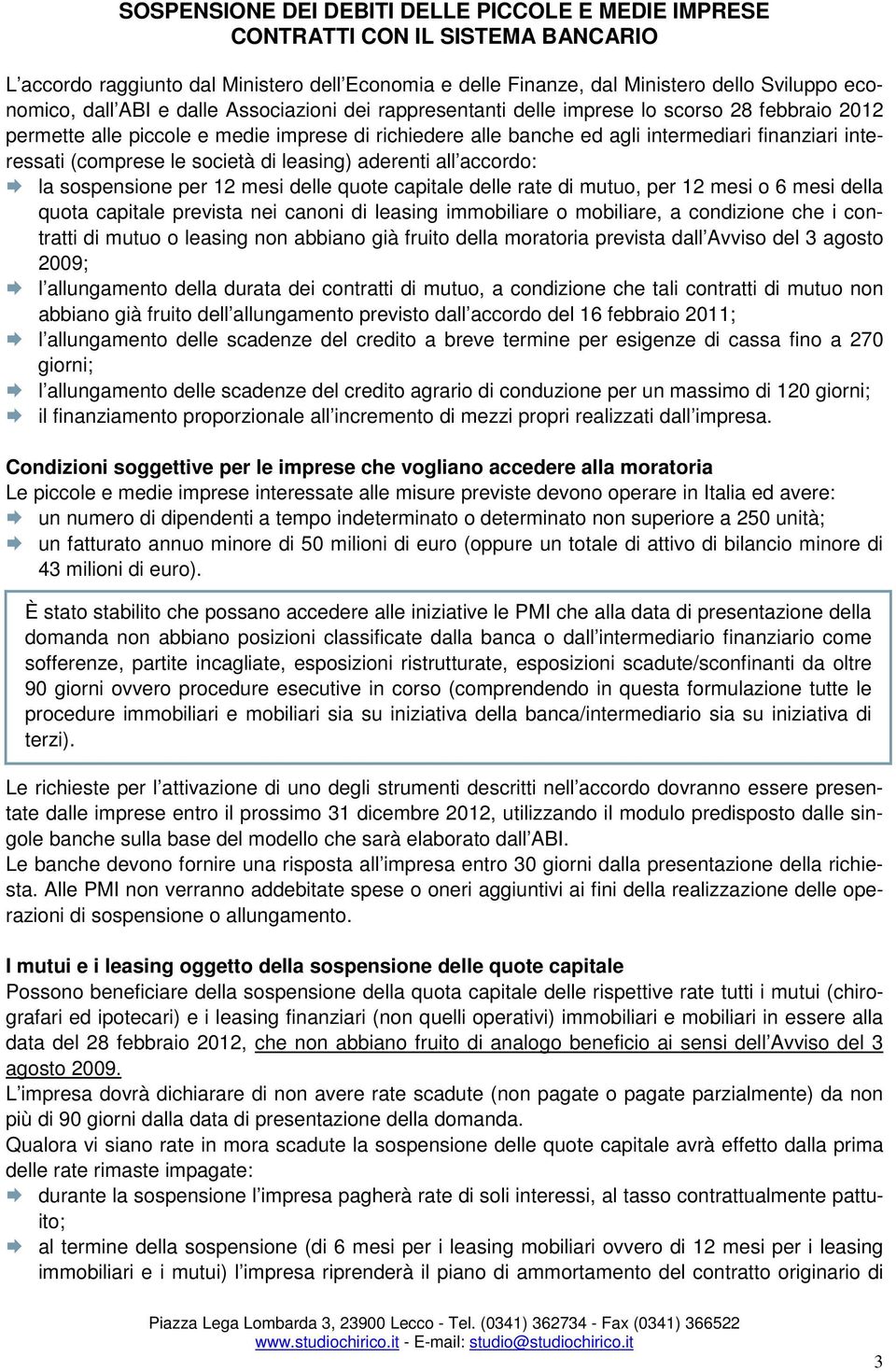 (comprese le società di leasing) aderenti all accordo: la sospensione per 12 mesi delle quote capitale delle rate di mutuo, per 12 mesi o 6 mesi della quota capitale prevista nei canoni di leasing