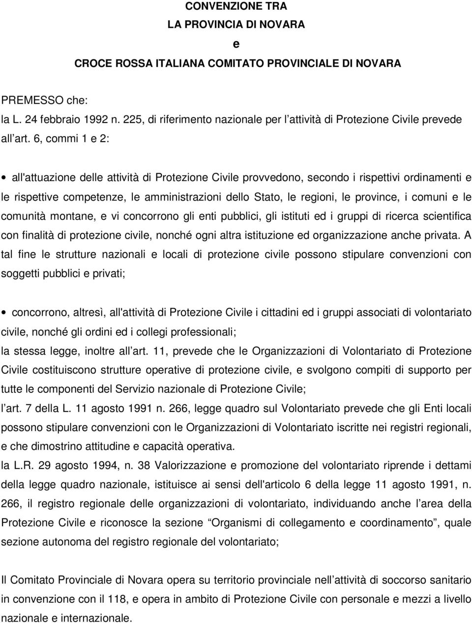 6, commi 1 e 2: all'attuazione delle attività di Protezione Civile provvedono, secondo i rispettivi ordinamenti e le rispettive competenze, le amministrazioni dello Stato, le regioni, le province, i