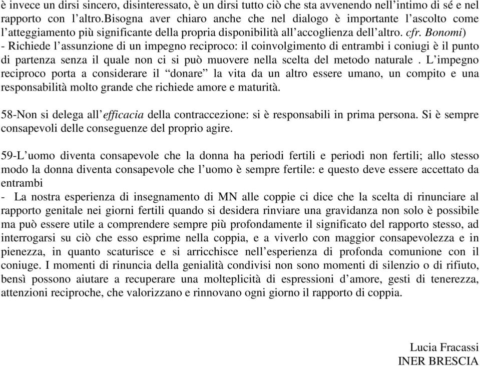 Bonomi) - Richiede l assunzione di un impegno reciproco: il coinvolgimento di entrambi i coniugi è il punto di partenza senza il quale non ci si può muovere nella scelta del metodo naturale.