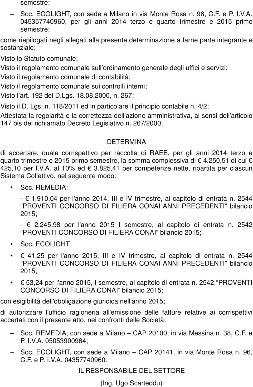 comunale; Visto il regolamento comunale sull ordinamento generale degli uffici e servizi; Visto il regolamento comunale di contabilità; Visto il regolamento comunale sui controlli interni; Visto l