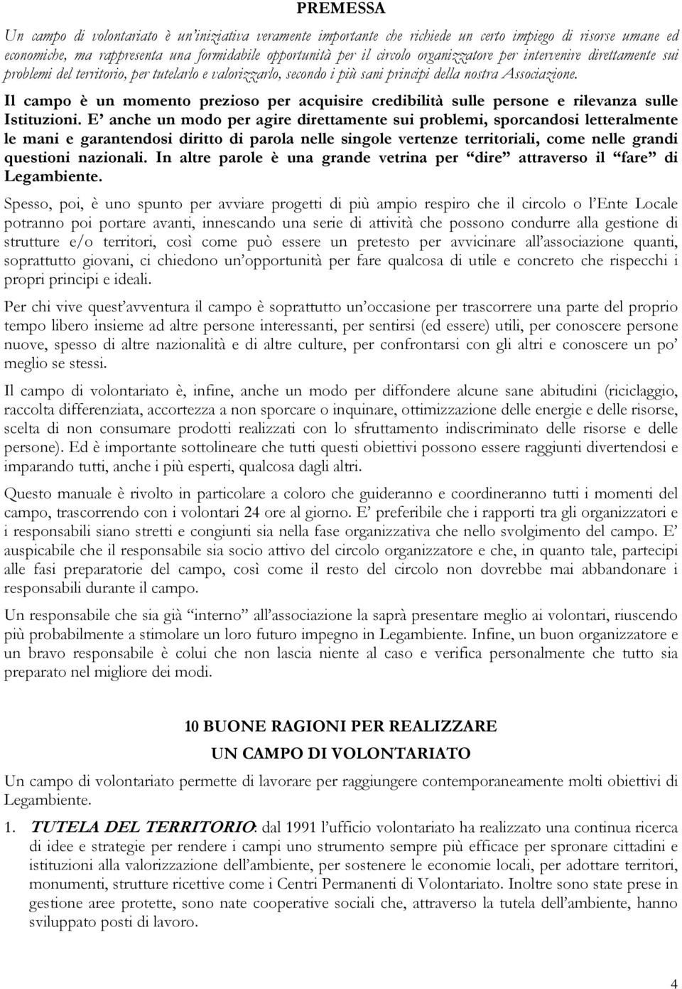 Il campo è un momento prezioso per acquisire credibilità sulle persone e rilevanza sulle Istituzioni.