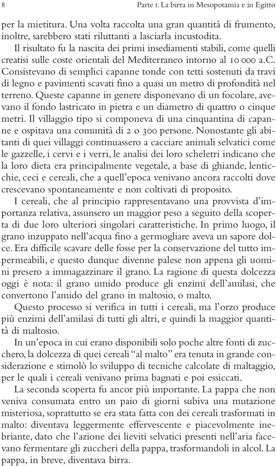 Queste capanne in genere disponevano di un focolare, avevano il fondo lastricato in pietra e un diametro di quattro o cinque metri.