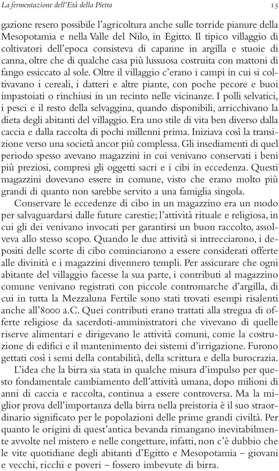 Oltre il villaggio c erano i campi in cui si coltivavano i cereali, i datteri e altre piante, con poche pecore e buoi impastoiati o rinchiusi in un recinto nelle vicinanze.