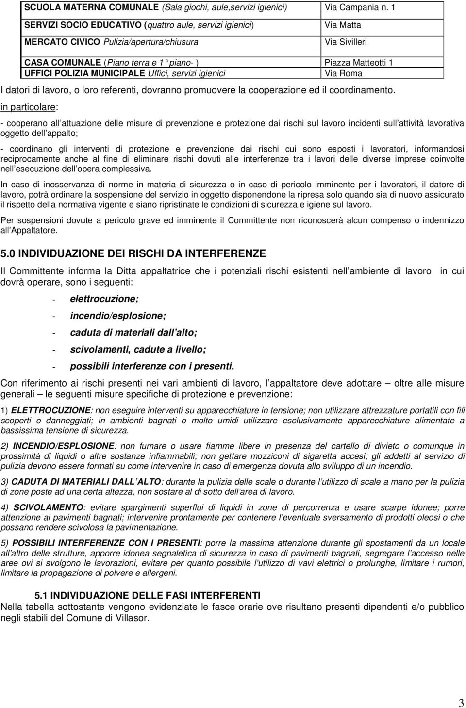 MUNICIPALE Uffici, servizi igienici Via Roma I datori di lavoro, o loro referenti, dovranno promuovere la cooperazione ed il coordinamento.