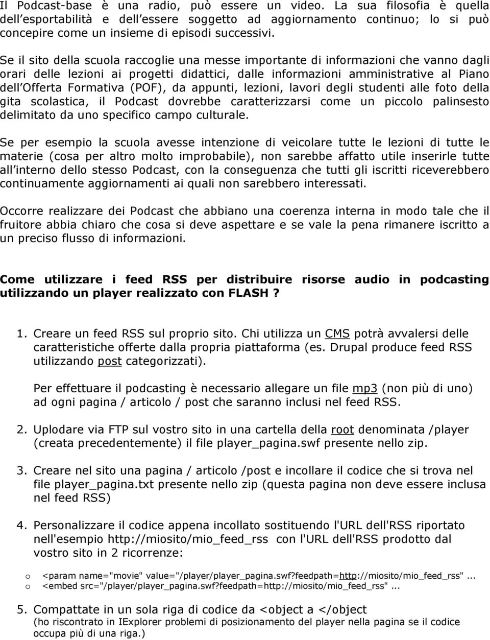 Se il sito della scuola raccoglie una messe importante di informazioni che vanno dagli orari delle lezioni ai progetti didattici, dalle informazioni amministrative al Piano dell Offerta Formativa