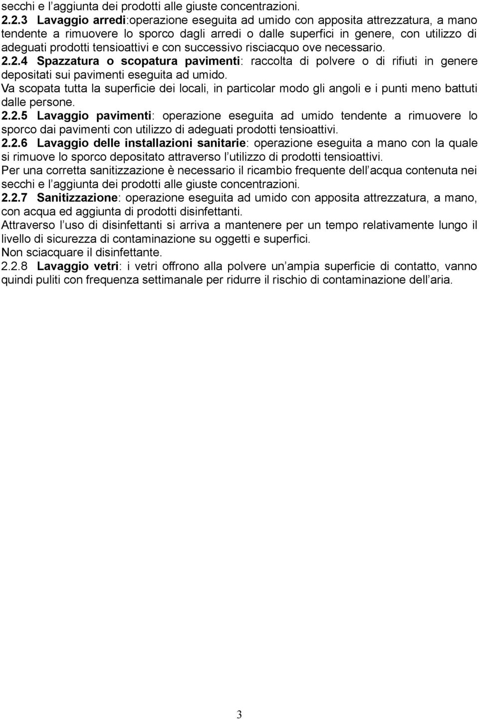 tensioattivi e con successivo risciacquo ove necessario. 2.2.4 Spazzatura o scopatura pavimenti: raccolta di polvere o di rifiuti in genere depositati sui pavimenti eseguita ad umido.