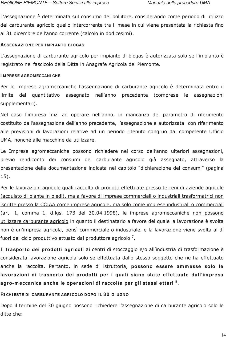 ASSEGNAZIONE PER IMPIANTO BIOGAS L assegnazione di carburante agricolo per impianto di biogas è autorizzata solo se l impianto è registrato nel fascicolo della Ditta in Anagrafe Agricola del Piemonte.