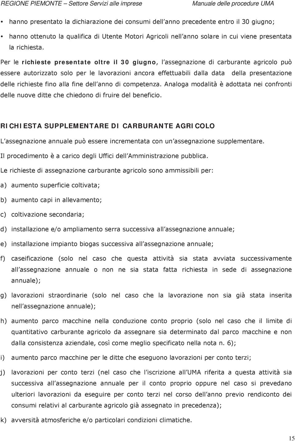 fino alla fine dell anno di competenza. Analoga modalità è adottata nei confronti delle nuove ditte che chiedono di fruire del beneficio.