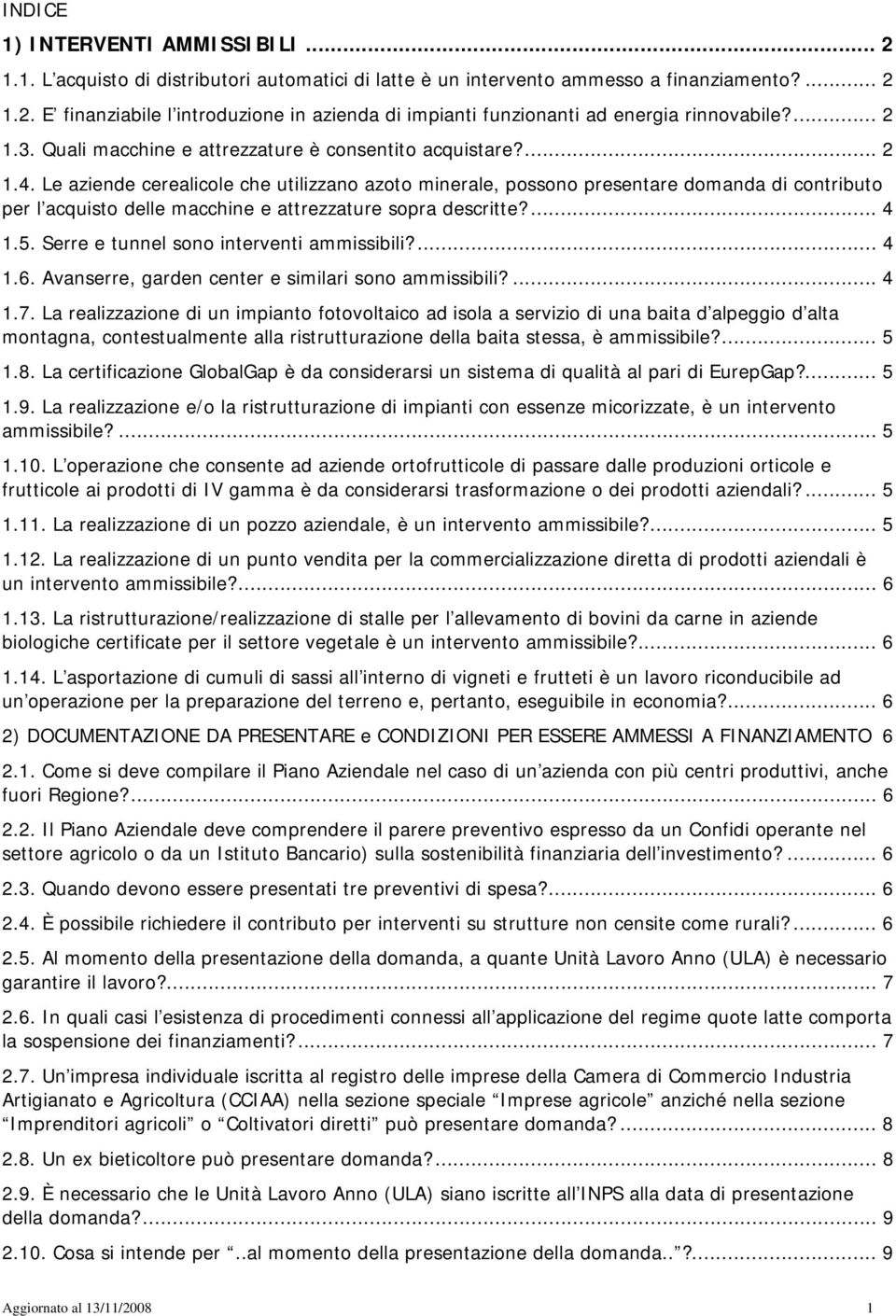 Le aziende cerealicole che utilizzano azoto minerale, possono presentare domanda di contributo per l acquisto delle macchine e attrezzature sopra descritte?... 4 1.5.