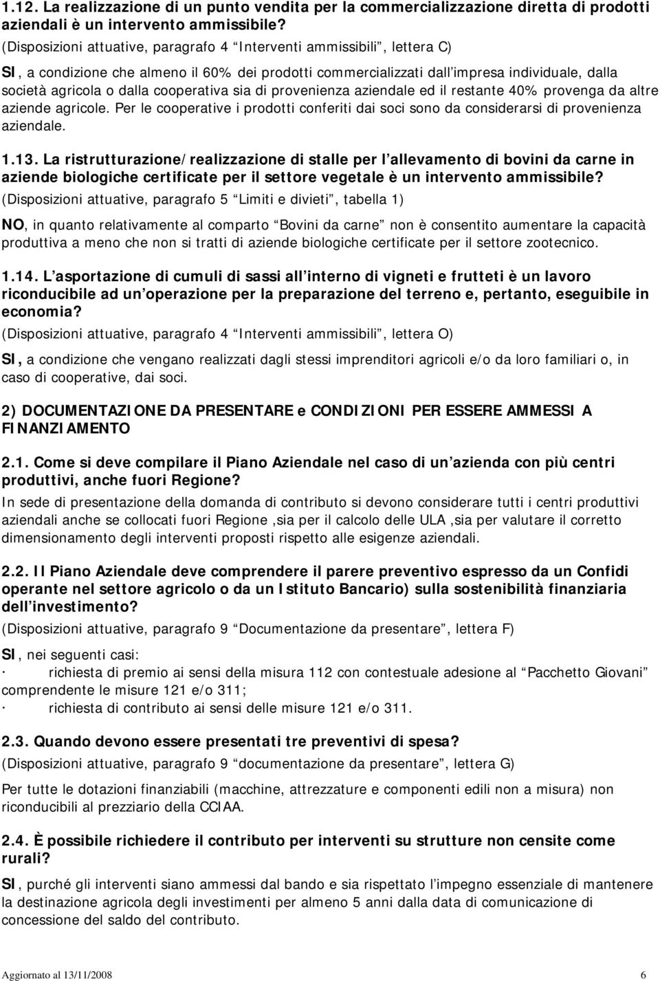 cooperativa sia di provenienza aziendale ed il restante 40% provenga da altre aziende agricole. Per le cooperative i prodotti conferiti dai soci sono da considerarsi di provenienza aziendale. 1.13.