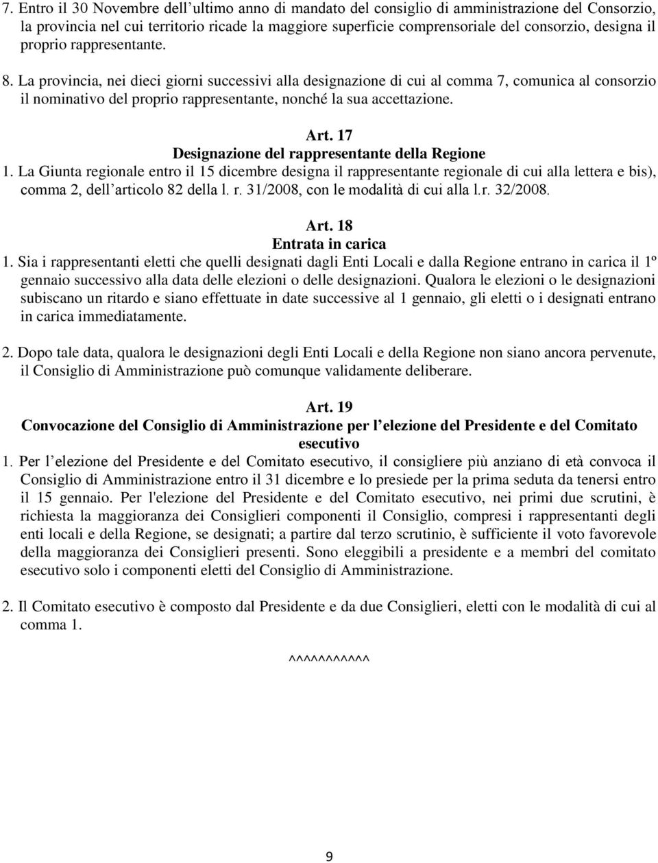 Art. 17 Designazione del rappresentante della Regione 1. La Giunta regionale entro il 15 dicembre designa il rappresentante regionale di cui alla lettera e bis), comma 2, dell articolo 82 della l. r. 31/2008, con le modalità di cui alla l.