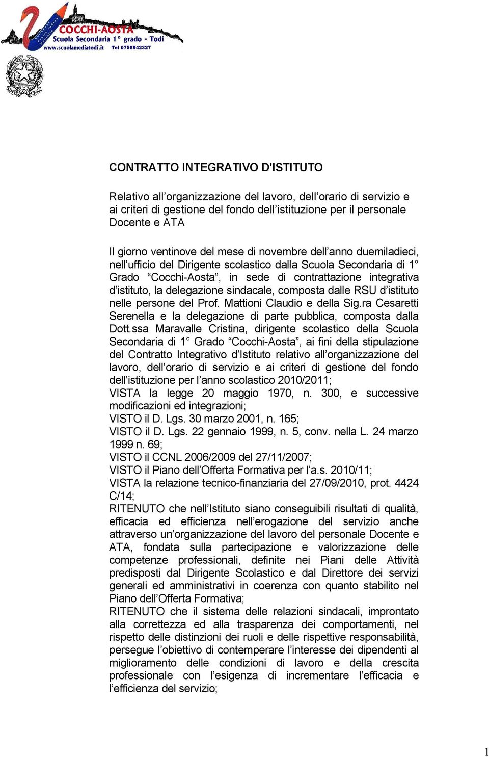 sindacale, composta dalle RSU d istituto nelle persone del Prof. Mattioni Claudio e della Sig.ra Cesaretti Serenella e la delegazione di parte pubblica, composta dalla Dott.