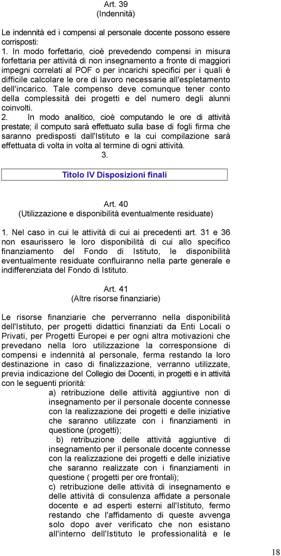 calcolare le ore di lavoro necessarie all'espletamento dell'incarico. Tale compenso deve comunque tener conto della complessità dei progetti e del numero degli alunni coinvolti. 2.