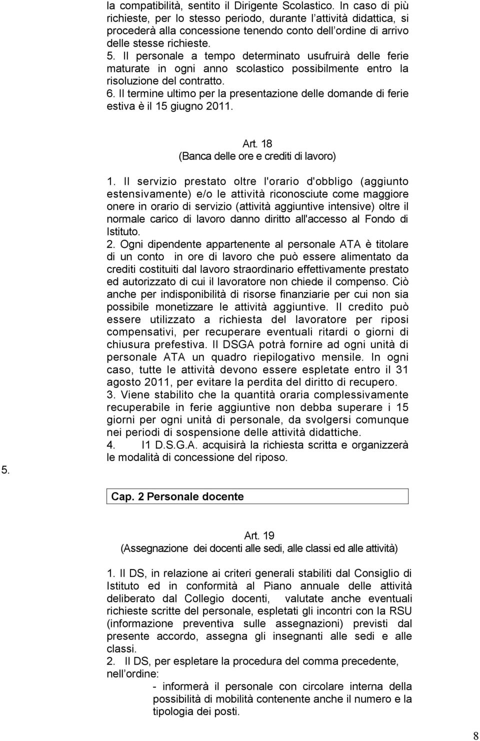 Il personale a tempo determinato usufruirà delle ferie maturate in ogni anno scolastico possibilmente entro la risoluzione del contratto. 6.