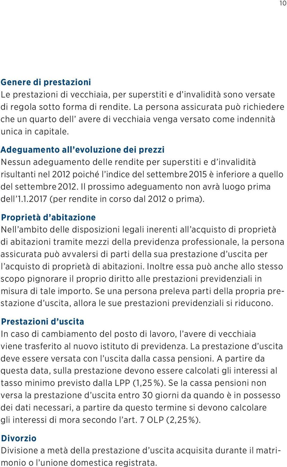 Adeguamento all evoluzione dei prezzi Nessun adeguamento delle rendite per superstiti e d invalidità risultanti nel 2012 poiché l indice del settembre 2015 è inferiore a quello del settembre 2012.