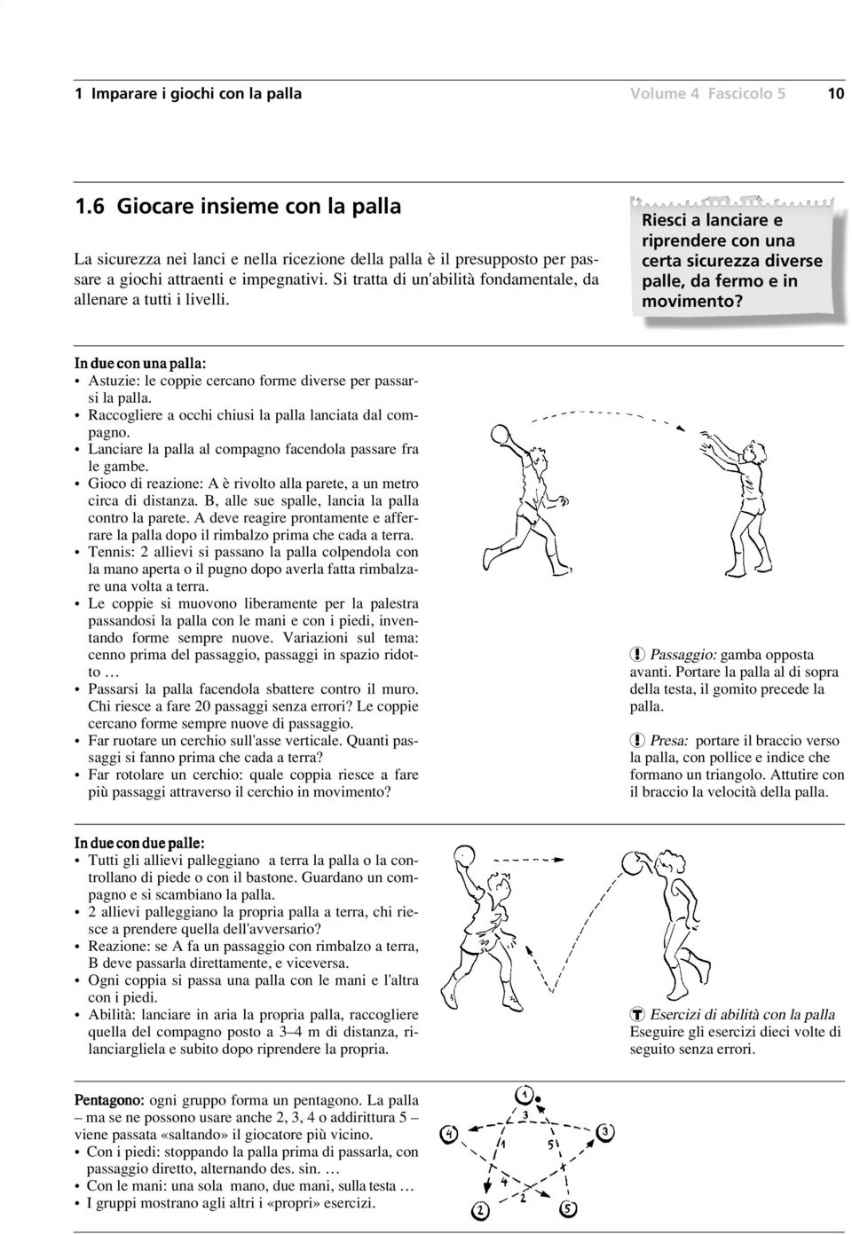 Si tratta di un'abilità fondamentale, da allenare a tutti i livelli. Riesci a lanciare e riprendere con una certa sicurezza diverse palle, da fermo e in movimento?