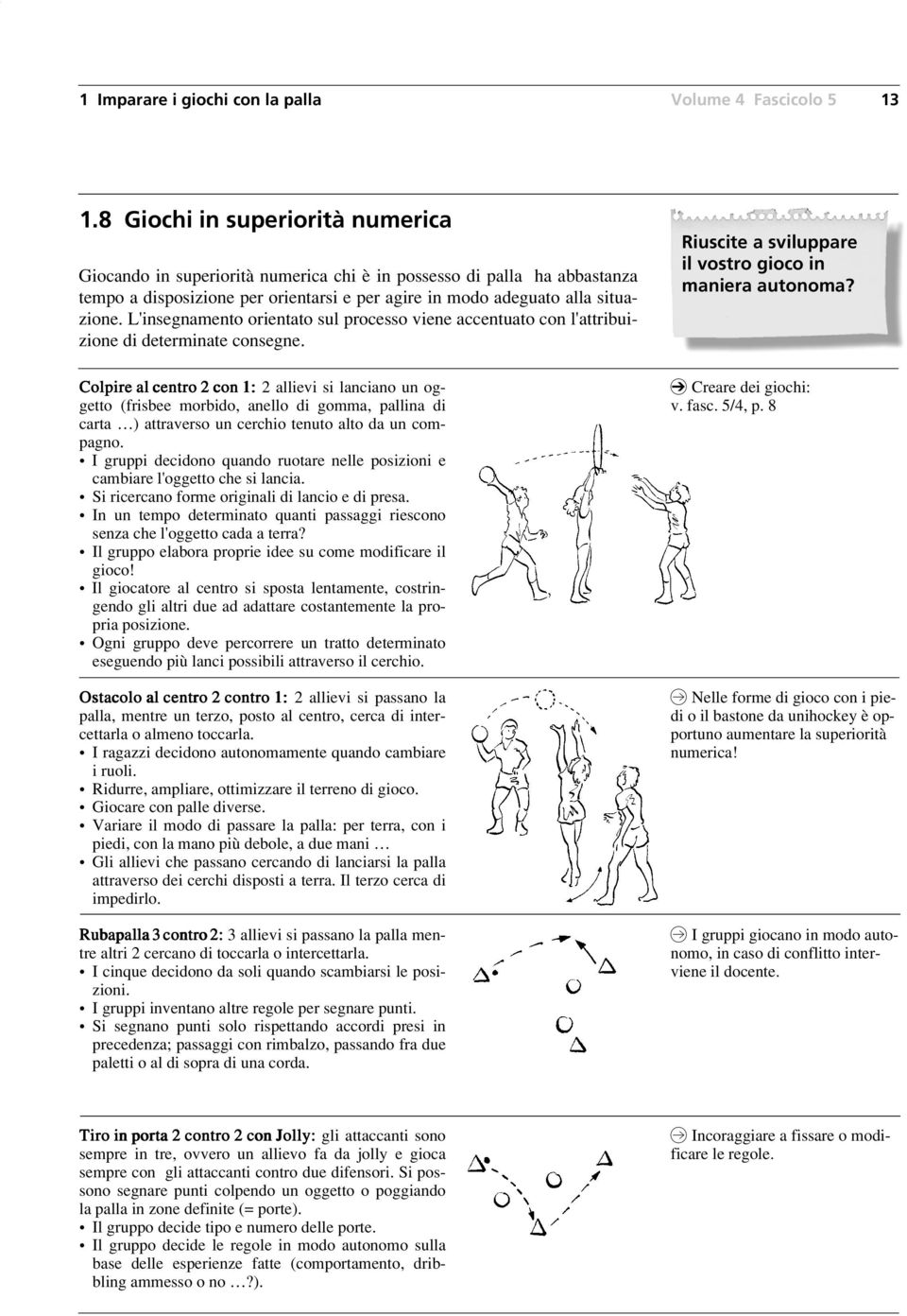 L'insegnamento orientato sul processo viene accentuato con l'attribuizione di determinate consegne.