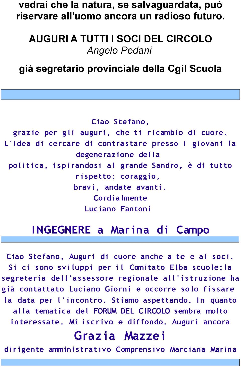 L ' i dea d i cerca re d i cont ra s ta re pres so i g iovan i l a degeneraz ione de l l a po l i t i ca, i s p i randos i a l g rande Sandro, è d i tu t to r i spe t to : co ragg io, brav i, anda te