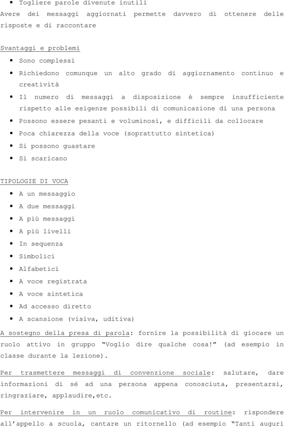 difficili da collocare Poca chiarezza della voce (soprattutto sintetica) Si possono guastare Si scaricano TIPOLOGIE DI VOCA A un messaggio A due messaggi A più messaggi A più livelli In sequenza