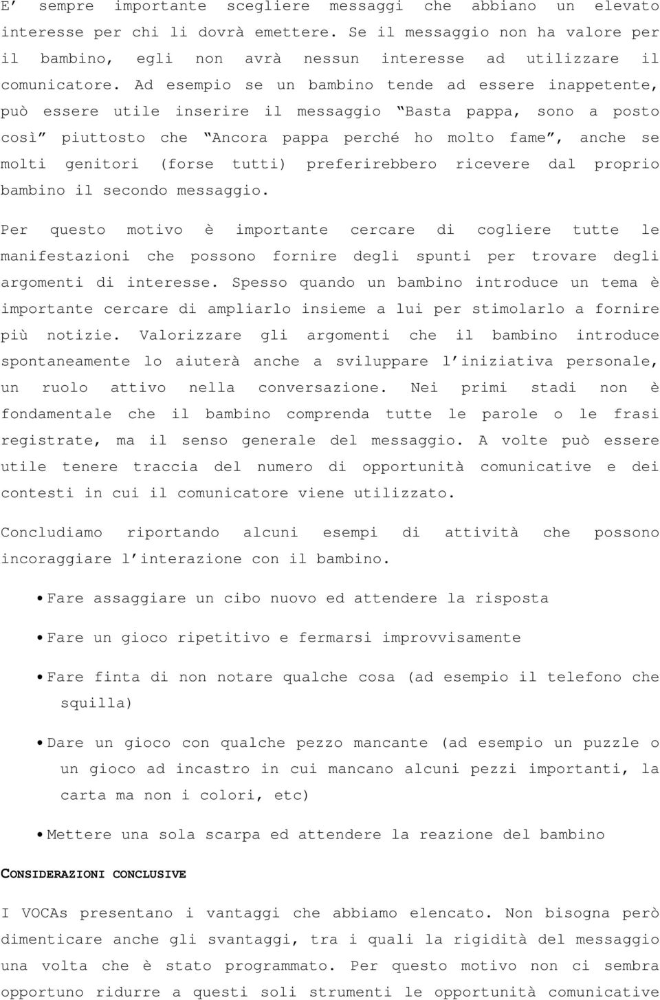 Ad esempio se un bambino tende ad essere inappetente, può essere utile inserire il messaggio Basta pappa, sono a posto così piuttosto che Ancora pappa perché ho molto fame, anche se molti genitori