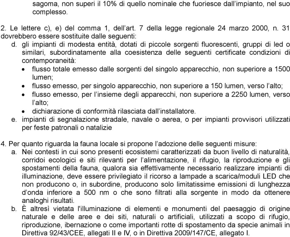 gli impianti di modesta entità, dotati di piccole sorgenti fluorescenti, gruppi di led o similari, subordinatamente alla coesistenza delle seguenti certificate condizioni di contemporaneità: flusso