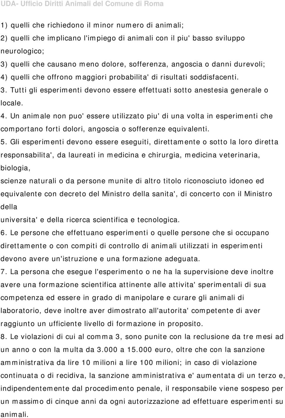 5. Gli esperimenti devono essere eseguiti, direttamente o sotto la loro diretta responsabilita', da laureati in medicina e chirurgia, medicina veterinaria, biologia, scienze naturali o da persone