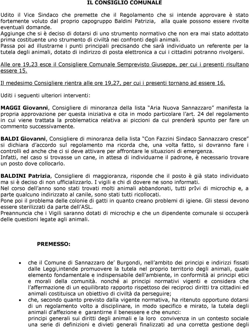 Passa poi ad illustrarne i punti principali precisando che sarà individuato un referente per la tutela degli animali, dotato di indirizzo di posta elettronica a cui i cittadini potranno rivolgersi.