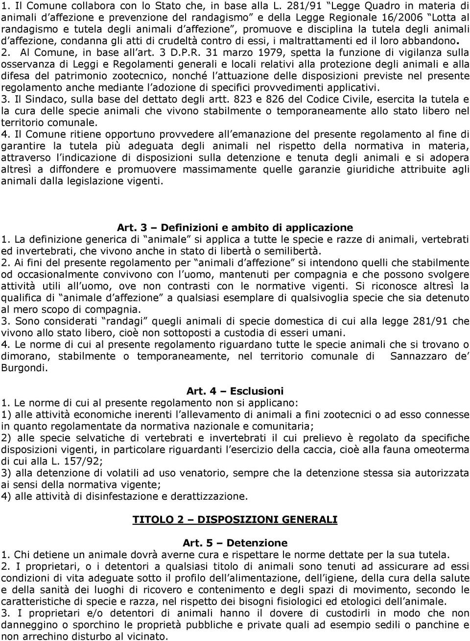 tutela degli animali d affezione, condanna gli atti di crudeltà contro di essi, i maltrattamenti ed il loro abbandono. 2. Al Comune, in base all art. 3 D.P.R.