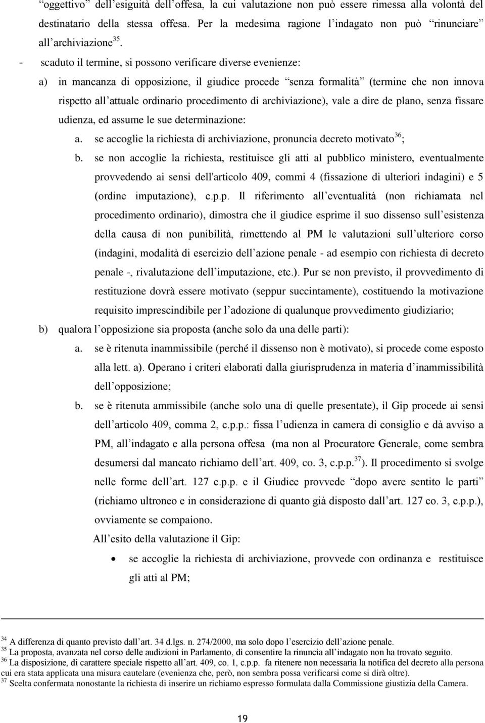 - scaduto il termine, si possono verificare diverse evenienze: a) in mancanza di opposizione, il giudice procede senza formalità (termine che non innova rispetto all attuale ordinario procedimento di