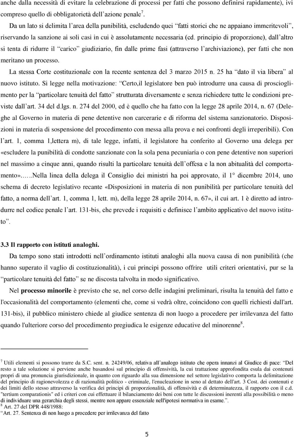 principio di proporzione), dall altro si tenta di ridurre il carico giudiziario, fin dalle prime fasi (attraverso l archiviazione), per fatti che non meritano un processo.