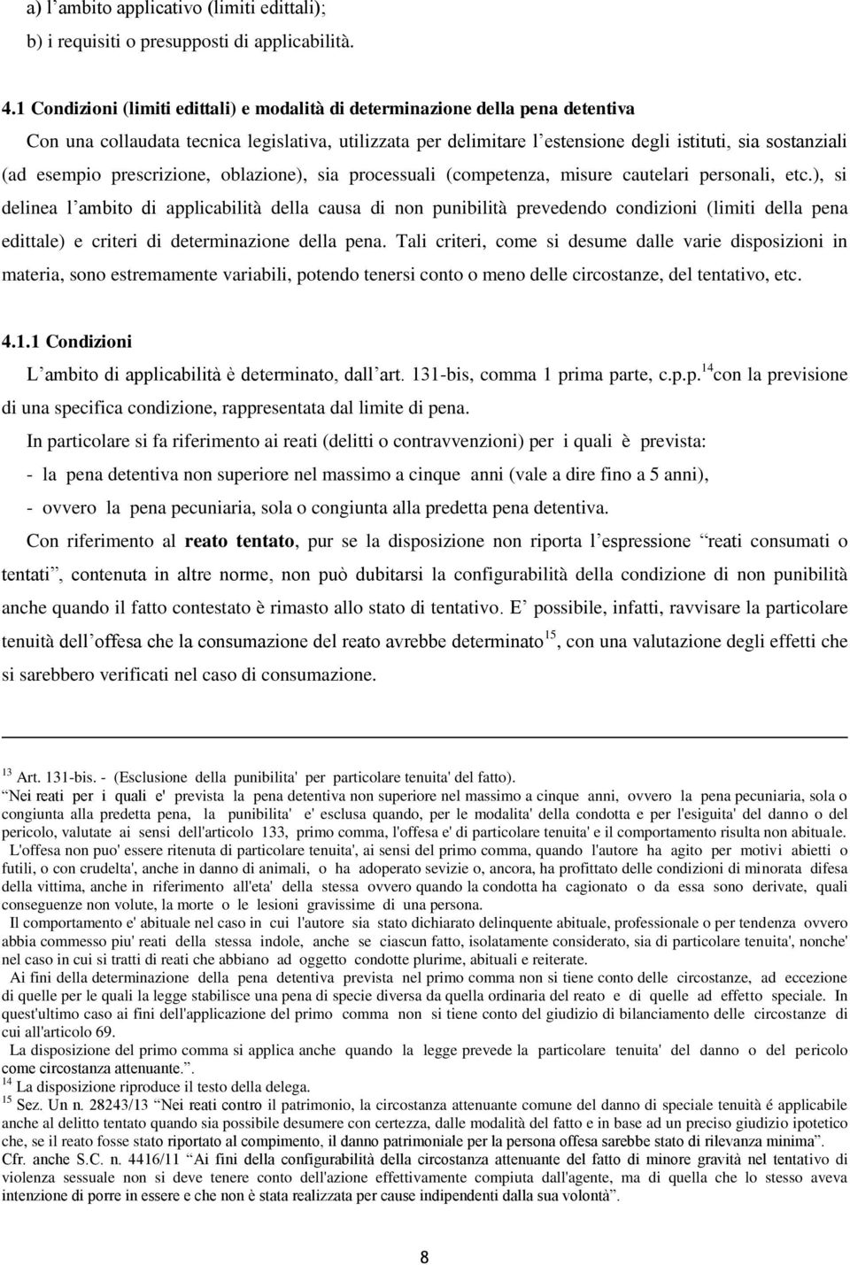 esempio prescrizione, oblazione), sia processuali (competenza, misure cautelari personali, etc.