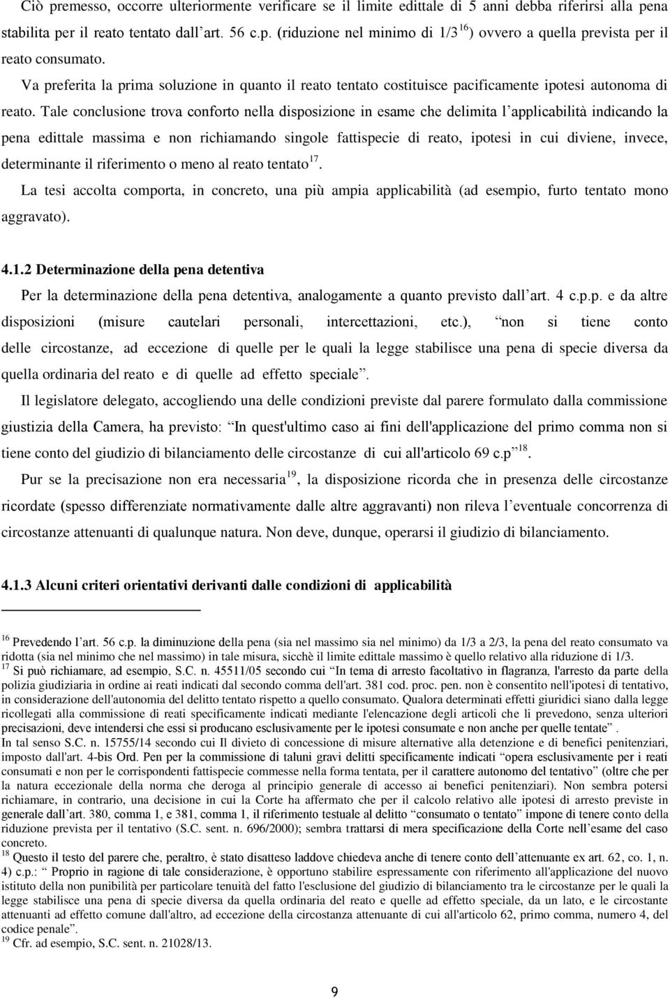 Tale conclusione trova conforto nella disposizione in esame che delimita l applicabilità indicando la pena edittale massima e non richiamando singole fattispecie di reato, ipotesi in cui diviene,