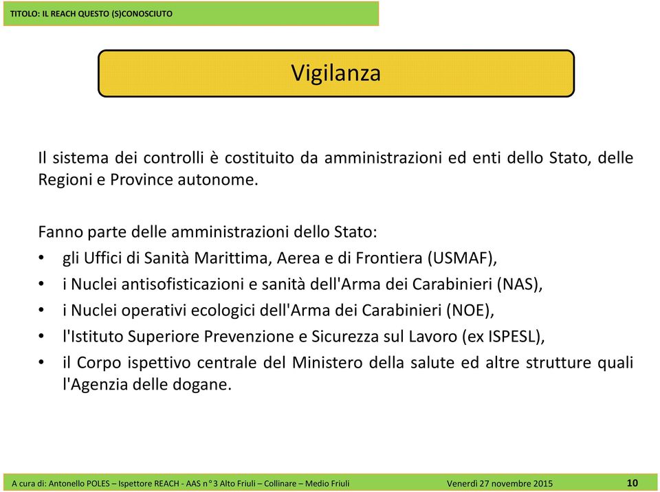 Carabinieri(NAS), i Nuclei operativi ecologici dell'arma dei Carabinieri(NOE), l'istituto Superiore Prevenzione e Sicurezza sul Lavoro(ex ISPESL), il Corpo