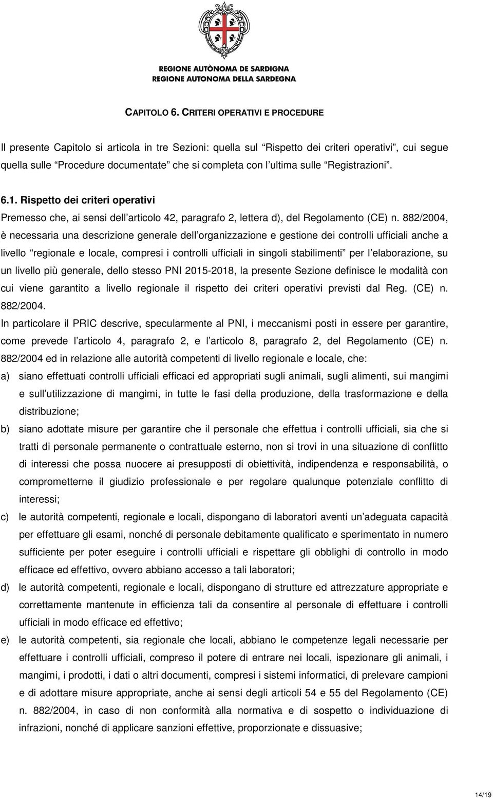 sulle Registrazioni. 6.1. Rispetto dei criteri operativi Premesso che, ai sensi dell articolo 42, paragrafo 2, lettera d), del Regolamento (CE) n.