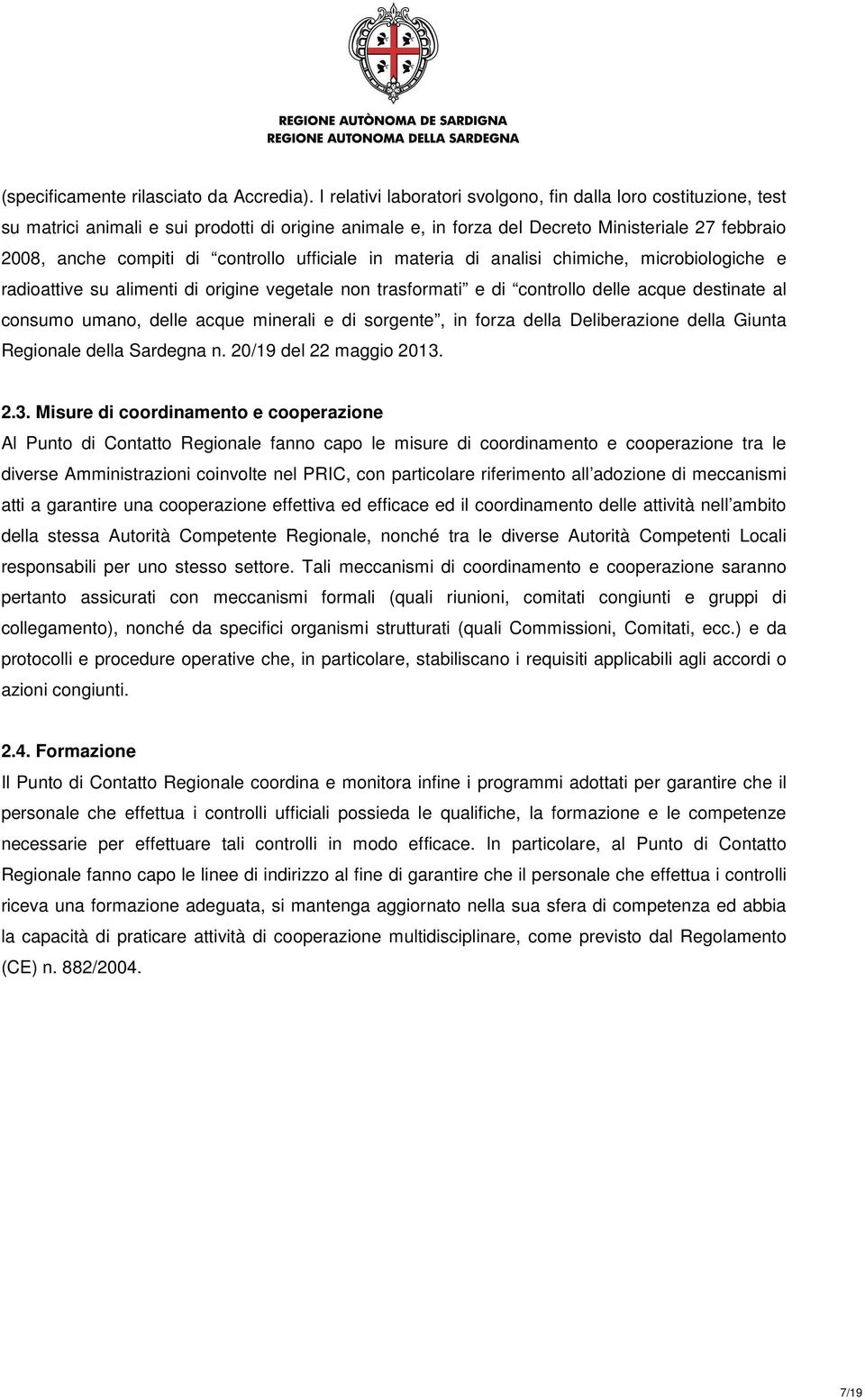 controllo ufficiale in materia di analisi chimiche, microbiologiche e radioattive su alimenti di origine vegetale non trasformati e di controllo delle acque destinate al consumo umano, delle acque